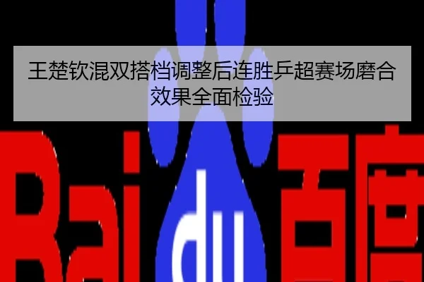 王楚钦混双搭档调整后连胜乒超赛场磨合效果全面检验
